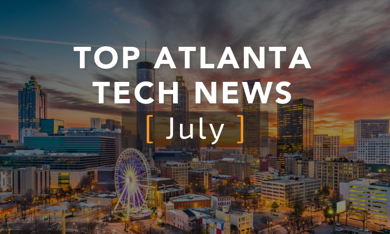 Top Atlanta Tech News [July Edition]