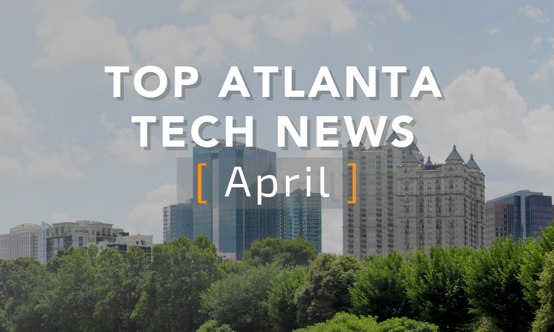 Top Atlanta Tech News [April Edition]
