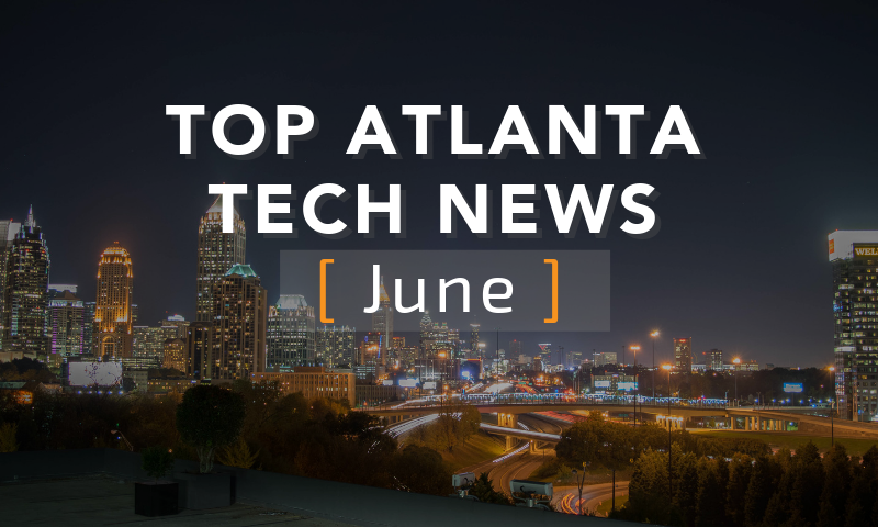 Top Atlanta Tech News [June Edition]